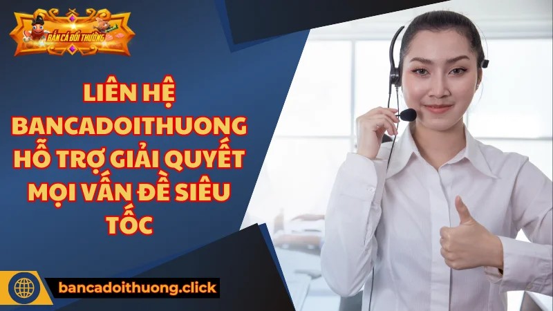 Đa dạng kênh liên hệ bancadoithuong.click đáp ứng mọi nhu cầu Đa dạng kênh liên hệ bancadoithuong.click đáp ứng mọi nhu cầu