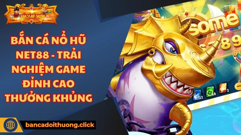 Những đặc điểm nổi bật của game bắn cá nổ hũ Net88