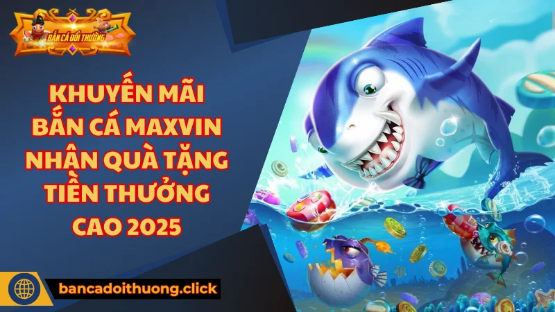 Điều kiện để nhận khuyến mãi bắn cá Maxvin