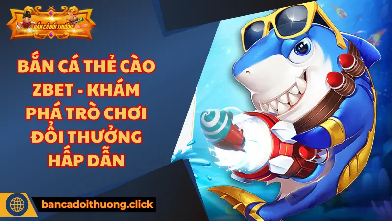 Giới thiệu game bắn cá thẻ cào Zbet