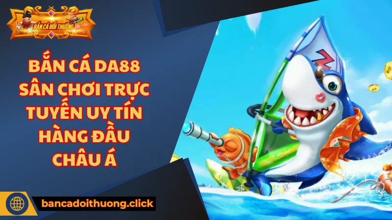Giao dịch nạp rút tiền nhanh chóng an toàn tại bắn cá DA88