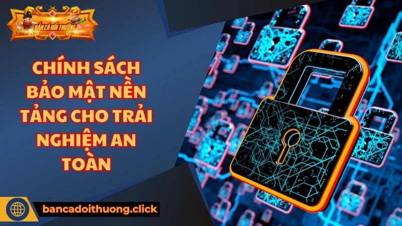 Nội dung chính sách bảo mật toàn diện từ A đến Z tại bancadoithuong.click