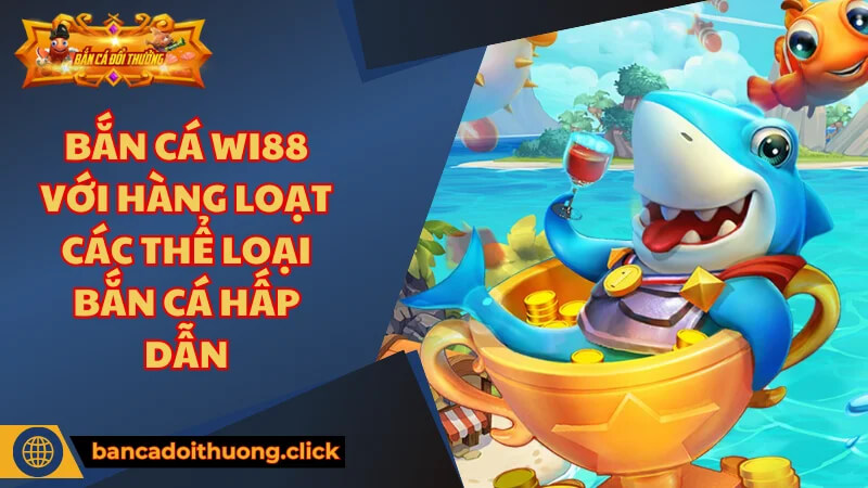 Các sản phẩm bắn cá bắn cá WI88
